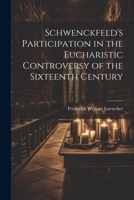 Schwenckfeld's Participation in the Eucharistic Controversy of the Sixteenth Century 1021265950 Book Cover