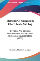 Elements Of Navigation; Chart, Lead, And Log: Deviation And Compass Compensation; Piloting; Dead Reckoning; Nautical Tables 1104121980 Book Cover