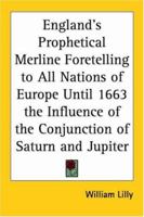 England's Prophetical Merline Foretelling to All Nations of Europe Until 1663 the Influence of the Conjunction of Saturn and Jupiter 0766183165 Book Cover