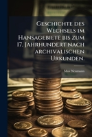 Geschichte Des Wechsels Im Hansagebiete Bis Zum 17: Jahrhundert Nach Archivalischen Urkunden... 1279625759 Book Cover
