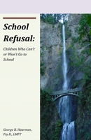 School Refusal: Children Who Can't or Won't Go to School (Volume 1) 0615708471 Book Cover