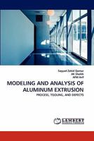 MODELING AND ANALYSIS OF ALUMINUM EXTRUSION: PROCESS, TOOLING, AND DEFECTS 3844331581 Book Cover