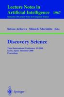 Discovery Science: Third International Conference, DS 2000 Kyoto, Japan, December 4-6, 2000 Proceedings (Lecture Notes in Computer Science) 3540413529 Book Cover
