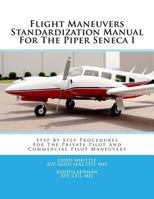 Flight Maneuvers Standardization Manual for the Piper Seneca I: Step by Step Procedures for the Private Pilot and Commercial Pilot Maneuvers 1536975087 Book Cover
