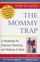 How to Avoid the Mommy Trap: A Roadmap for Sharing Parenting and Making It Work (Capital Ideas) 1892123886 Book Cover