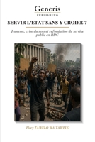 SERVIR L’ETAT SANS Y CROIRE ?: Jeunesse, crise du sens et refondation du service public en RDC (French Edition) B0H7245J3N Book Cover