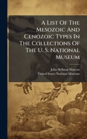 A List Of The Mesozoic And Cenozoic Types In The Collections Of The U. S. National Museum 1024621545 Book Cover