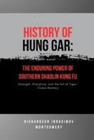 History of Hung Gar: The Enduring Power of Southern Shaolin Kung Fu: Strength, Discipline, and the Art of Tiger-Crane Mastery (The Legacy of Martial Arts and the Masters Who Shaped Its History) B0DT5XLF1D Book Cover