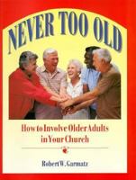 Never Too Old: How to Involve Older Adults in Your Church 0570045746 Book Cover