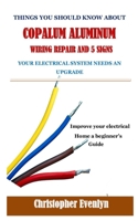 THINGS YOU SHOULD KNOW ABOUT COPALUM ALUMINUM WIRING REPAIR AND 5 SIGNS YOUR ELECTRICAL SYSTEM NEEDS AN UPGRADE: Improve your electrical home a beginner’s guide B096XPBCWK Book Cover