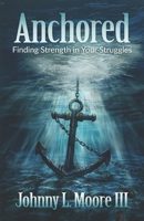 Anchored: Finding Strength in Your Struggles 1954609817 Book Cover
