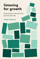 Listening for Growth: What Startups Need the Most but Hear the Least 1544535783 Book Cover