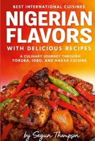 Nigerian Flavors With Delicious Recipes: A Culinary Journey Through Yoruba, Igbo, and Hausa Cuisines 1105497933 Book Cover