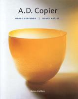 A. D. Copier: Glass Designer, Glass Artist 9040096031 Book Cover