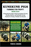 KUNEKUNE PIGS FARMING FOR PROFIT: MADE EASY: A Comprehensive Guide to Mastering Kunekune Pig Care, Breeding, Nutrition, and Sustainable Farming Practices for a Thriving, Profitable Farm Business B0FVGDYYWF Book Cover