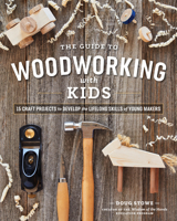 The Wisdom of the Hands Guide to Woodworking with Kids: 15 Craft Projects to Develop the Lifelong Skills of Young Makers 1940611881 Book Cover