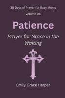 30 Days of Prayer for Busy Moms, Volume 06: Patience: Prayer for Grace in the Waiting B0G524PVRZ Book Cover