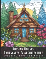 Russian Houses Landscapes & Architecture Coloring Book for Adults: Beautiful Nature Landscapes Sceneries and Foreign Buildings Coloring Book for ... Relief and Relaxation - 50 Coloring Pages B0CNNL1KVN Book Cover