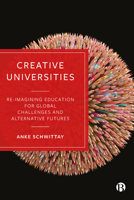 Creative Universities: Reimagining Education for Global Challenges and Alternative Futures 1529213649 Book Cover