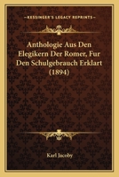 Anthologie Aus Den Elegikern Der Romer, Fur Den Schulgebrauch Erklart (1894) 1168112400 Book Cover