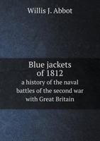 BLUE JACKETS OF 1812 A History of the Naval Battles of the Second War with Great Britain to Which is Prefixed an Account of the French War of 1798 1162642041 Book Cover