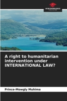 A right to humanitarian intervention under INTERNATIONAL LAW? 6206046966 Book Cover