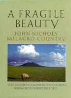 A Fragile Beauty: John Nichols' Milagro Country : Text and Photographs from His Life nd Work 0879052821 Book Cover