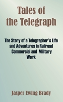Tales Of The Telegraph: The Story Of A Telegrapher's Life And Adventures In Railroad Commercial And Military Work 1410212394 Book Cover