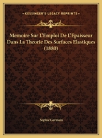 Memoire Sur L'Emploi De L'Epaisseur Dans La Theorie Des Surfaces Elastiques (1880) (French Edition) 1145210767 Book Cover