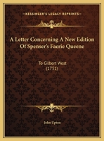 A Letter Concerning a New Edition of Spenser's Faerie Queene to Gilbert West, Esq 1348034068 Book Cover