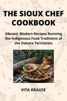 The Sioux Chef Cookbook: Vibrant, Modern Recipes Reviving the Indigenous Food Traditions of the Dakota Territories B0CVNQ9SVQ Book Cover