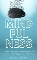 Mindfulness: Quiet Your Mind, Reduce Stress, Increase Your Awareness, And Find Peace In A Restless World 1720460574 Book Cover