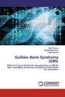 Guillain Barre Syndrome (GBS): Effect of C.jejuni Protein On Demyelination in GBS By New Techniques-Screening, Annotation & Simulation for vaccination 6202553294 Book Cover