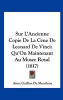 Sur L'Ancienne Copie De La Cene De Leonard De Vinci: Qu'On Maintenant Au Musee Royal (1817) 1166694755 Book Cover