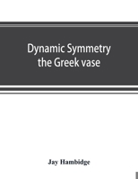 Dynamic symmetry: the Greek vase 1015656099 Book Cover