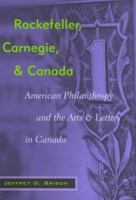 Rockefeller, Carnegie, and Canada: American Philanthropy and the Arts and Letters in Canada 0773528687 Book Cover