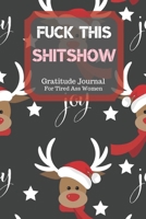 Fuck This Shit Show Gratitude Journal For Tired Ass Women: Cuss words Gratitude Journal Gift For Tired-Ass Women and Girls; Blank Templates to Record all your Fucking Thoughts 170615383X Book Cover