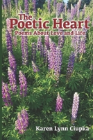The Poetic Heart: Poems and Short Stories About Love and Life 1705594859 Book Cover
