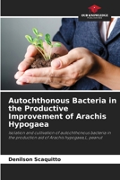 Autochthonous Bacteria in the Productive Improvement of Arachis Hypogaea 6207309243 Book Cover