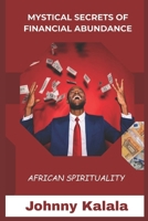 Mystical Secrets Of Financial Abundance: Rituals, Affirmations, and Ancestral Keys to Unlock Your Financial Destiny B0FGV27GW8 Book Cover
