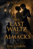 The Last Waltz at Almack’s: An Estranged-Lovers Historical Regency Romance of Redemption, Ruin, and a Final Dance for Love (The House of Almack’s) B0GY9CZ1WX Book Cover