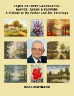 Cajun Country Landscapes: BAYOUS, FARMS & FLOWERS - A Tribute to My Father and His Paintings 1936707268 Book Cover