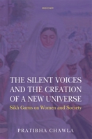The Silent Voices and the Creation of a New Universe: Sikh Gurus on Women and Society 1837652392 Book Cover
