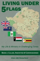 Living Under Five Flags-Book 2: Called, Anointed & Commissioned 1838425551 Book Cover