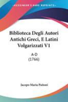 Biblioteca Degli Autori Antichi Greci, E Latini Volgarizzati V1: A-D (1766) 1104076292 Book Cover