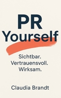 PR Yourself: Sichtbar. Vertrauensvoll. Wirksam. (German Edition) B0FG77XKK6 Book Cover