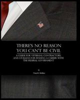 There's No Reason You Can't Be Civil: A Guide for Veterans, Contractors, and Civilians for Finding a Career with the Federal Government. 153279861X Book Cover
