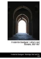 Frederick Goodyear, Letters and Remains, 1887-1917 1021901725 Book Cover
