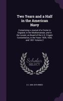 Two Years and a Half in the American Navy: Comprising a Journal of a Cruise to England, in the Mediterranean, and in the Levant, on Board of the U.S. Frigate Constellation, in the Years 1829, 1830, an 1275829430 Book Cover
