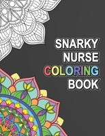 Snarky Nurse Coloring Book: Relatable Funny Adult Coloring Book With Nurse Problems Perfect Gift For Registered Nurses, Nurse Practitioners And Nursing Students 1089259913 Book Cover
